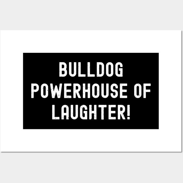 Bulldog Powerhouse of Laughter! Wall Art by trendynoize